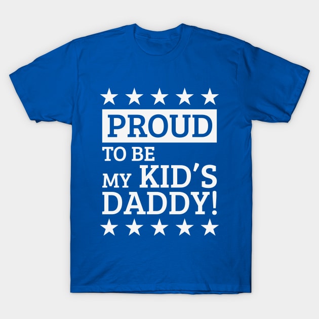 Proud To Be My Kid's Daddy! (White) T-Shirt by MrFaulbaum